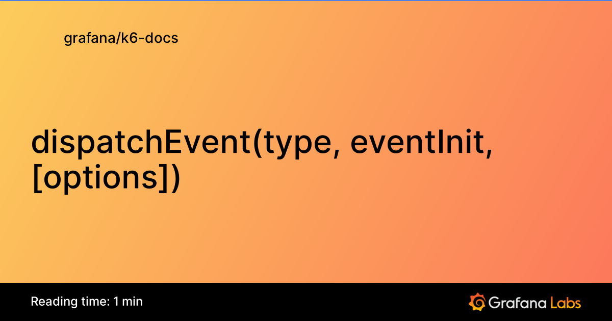 dispatchEvent(type, eventInit, [options]) | Grafana k6 documentation
